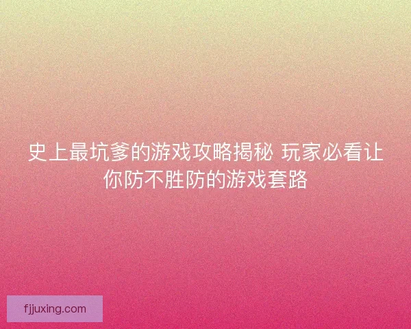 史上最坑爹的游戏攻略揭秘 玩家必看让你防不胜防的游戏套路